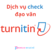 Dịch vụ check đạo văn Turnitin chính xác cho sinh viên và giảng viên